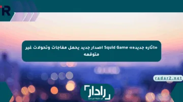 «إثارة جديدة» Squid Game إصدار جديد يحمل مفاجآت وتحولات غير متوقعة